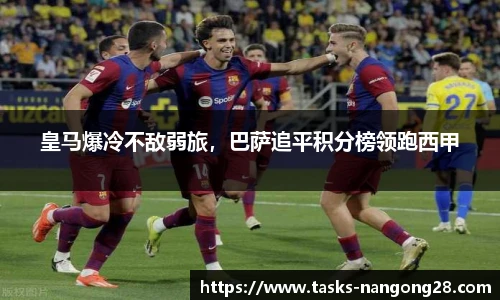 皇马爆冷不敌弱旅，巴萨追平积分榜领跑西甲