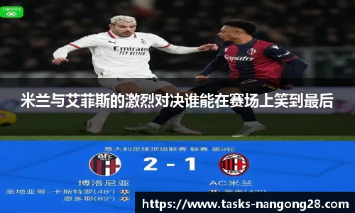 米兰与艾菲斯的激烈对决谁能在赛场上笑到最后