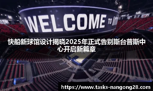 快船新球馆设计揭晓2025年正式告别斯台普斯中心开启新篇章